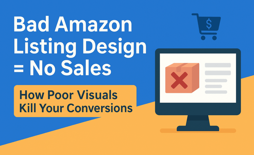Bad Amazon Listing Design = No Sales: How Poor Visuals Kill Your Conversions