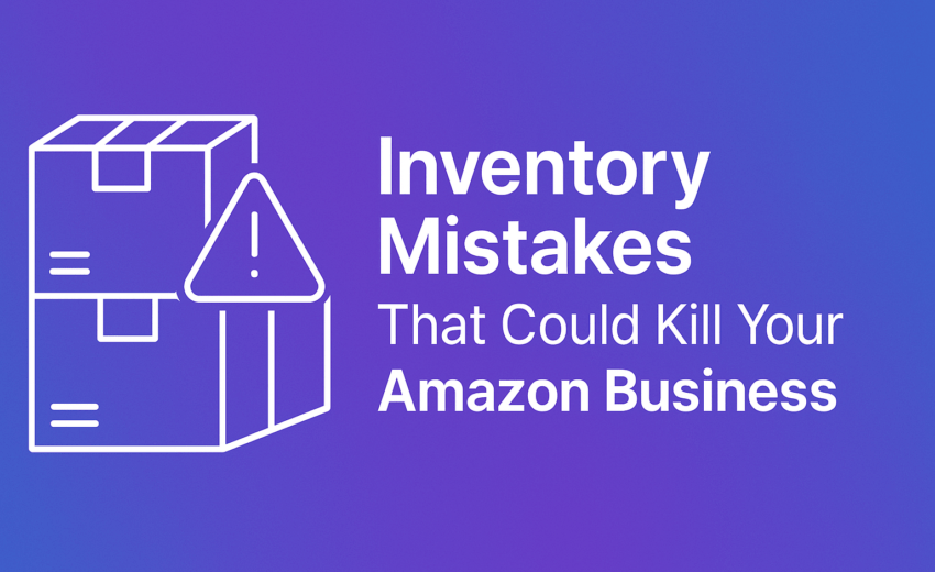 Inventory Mistakes That Could Kill Your Amazon Business