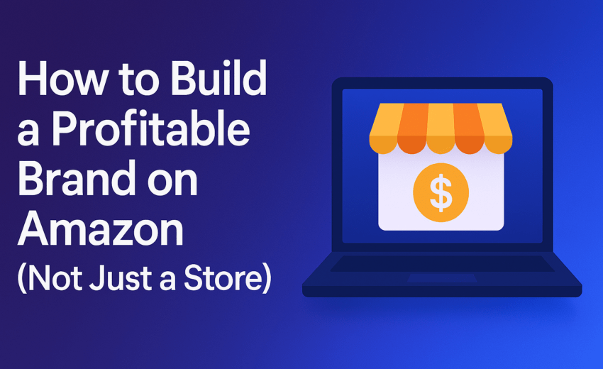 How to Build a Profitable Brand on Amazon (Not Just a Store)